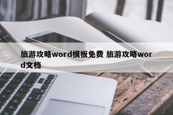 旅游攻略word模板免费 旅游攻略word文档