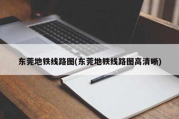 东莞地铁线路图(东莞地铁线路图高清晰)