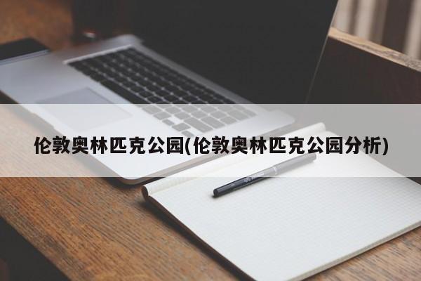 伦敦奥林匹克公园(伦敦奥林匹克公园分析)